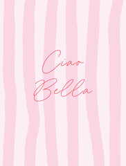 Ciao Bella typography poster. Italian quote lettering on pastel pink hand drawn stripes background. Ciao Bella script typography quote with pink watercolor stripes. Boho feminine wall art illustration © Ju