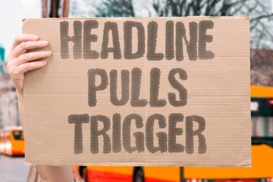"Headline pulls trigger" Sensational news provokes emotional reactions. NEWS. TRIGGER. EMOTION. MANIPULATION. CLICKBAIT.