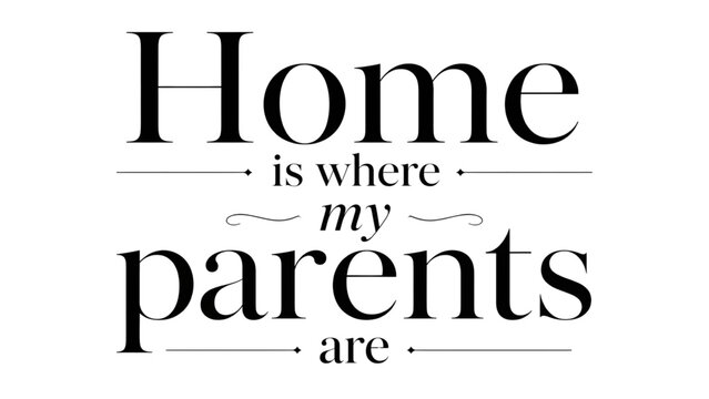Home is where my parents are quote typography