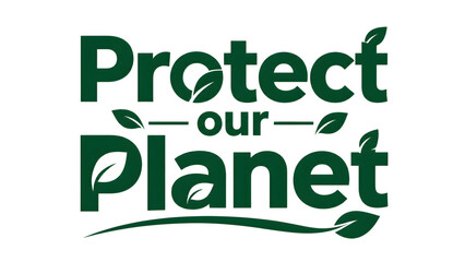 Fototapeta premium Protect Our Planet Earth Eco Friendly Message Green Leaves