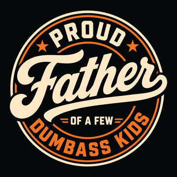 Proud Father Of A Few Dumbass Kids Typography - Vintage Retro Father's Day T-Shirt Design - Funny Sarcastic Dad Joke Badge Style Graphic Vector for Husband