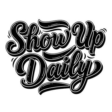 Show Up Daily Motivational Phrase.