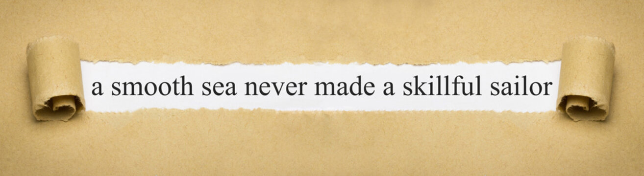 a smooth sea never made a skillful sailor
