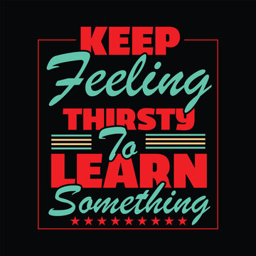 keep feeling thirsty to learn something text design quote motivation learning education inspiration typography graphic