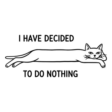 Long Cat Lying Down with Text I Have Decided to Do Nothing