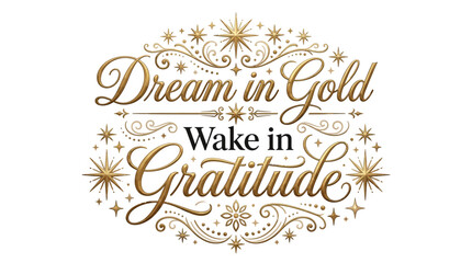 Fototapeta premium Inspirational Quote Dream in Gold Wake in Gratitude with Elegant Gold Typography.