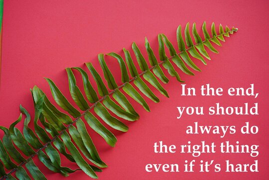 Motivational quote, In the end, you should always do the right thing even if its hard. Self-inspiration shapes personality. Learning concept. Encouraging words of self-development. Life-changing guide