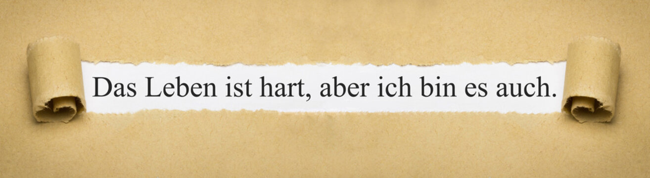 Das Leben ist hart, aber ich bin es auch.