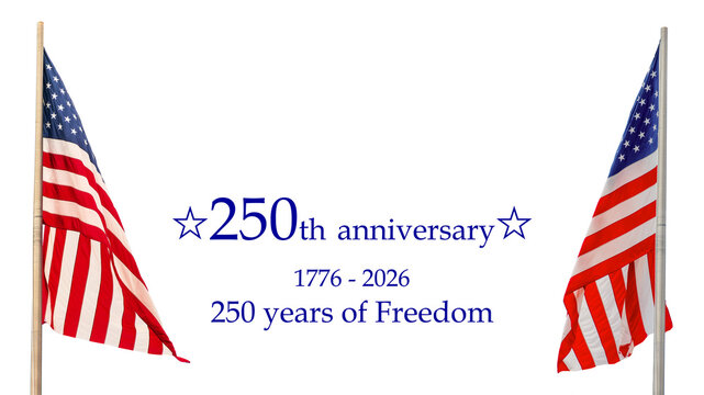 250 years of freedom, 1776 - 2026, with american US flags isolated on white or transparent background, USA 250th anniversary cut out