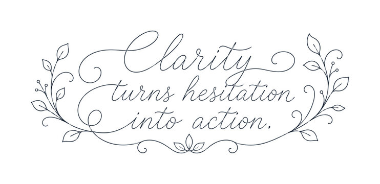 Elegant calligraphy quote clarity turns hesitation into action with floral accents