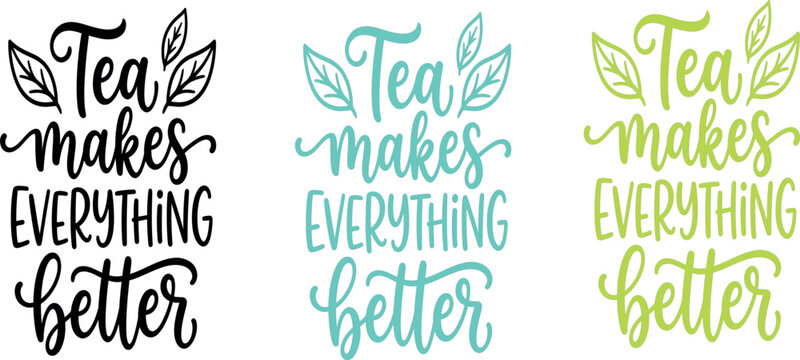 Tea Makes Everything Better Calligraphy Quote Set with Leaf Decoration in Multiple Colors for Kitchen and Mug Designs