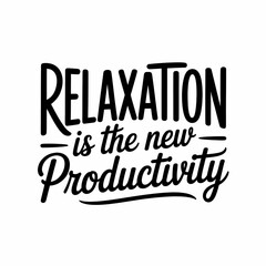 Obraz premium Relaxation Is The New Productivity: Inspirational Quote on Modern Work and Relaxation Techniques for Stress Relief and Mindfulness in Creative Design