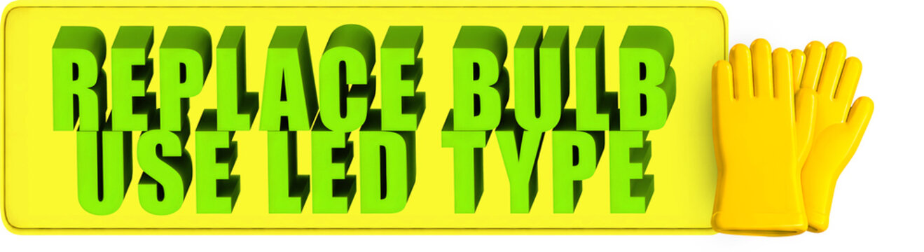 Replace Bulb,Use Led Type , 3d text over a yellow rounded rectangular banner and protective rubber gloves