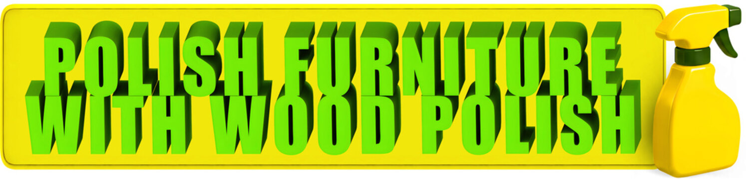Polish Furniture,With Wood Polish , 3d text over a yellow rounded rectangular banner and a glossy yellow spray bottle