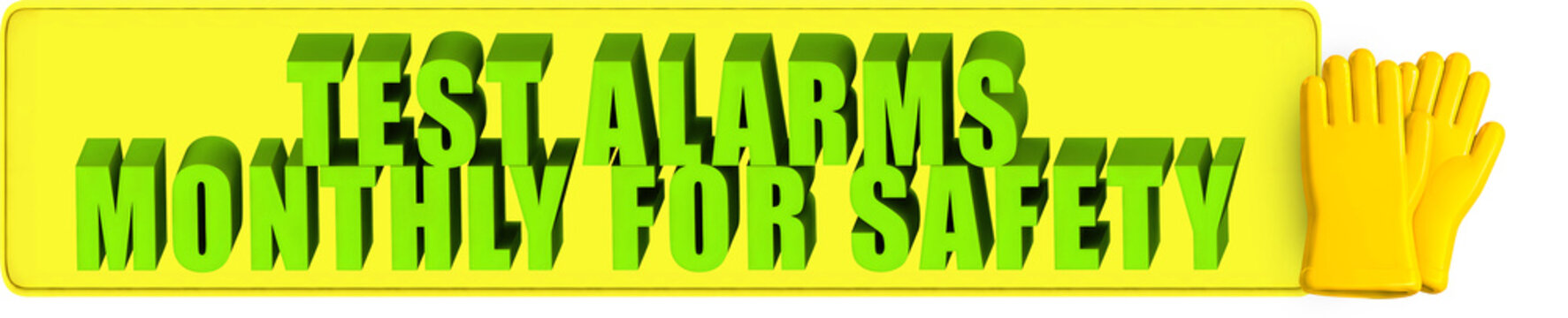 Test Alarms,Monthly For Safety , 3d text over a yellow rounded rectangular banner and protective rubber gloves