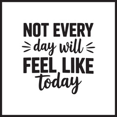 Obraz premium Not Every Day Will Feel Like Today Typography Graphic