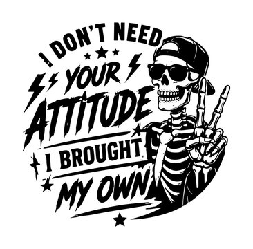 I Don't Need Your Attitude I Brought My Own Cool Skeleton Typography Tshirt Design EPS