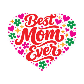 Colorful vector illustration featuring &ldquo;Best Mom Ever&rdquo; lettering with hearts and flowers around it, created for Happy Mother&rsquo;s Day and joyful celebration design.