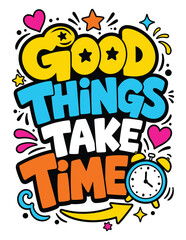 Obraz premium Good things take time colorful hand drawn lettering typography quote with alarm clock and stars