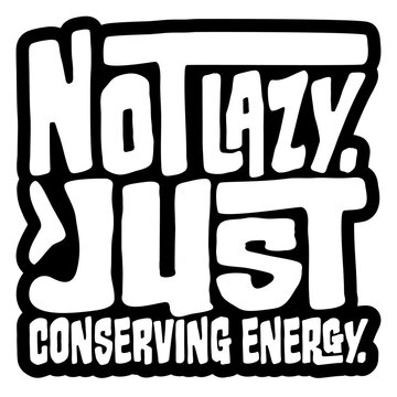 Not Lazy Just Conserving Energy &ndash; the perfect scientific justification for doing absolutely nothing. Funny, self-aware and a great gift for professional resters and proud couch enthusiasts.