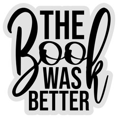 Naklejka premium The Book Was Better – the eternal truth every bookworm needs on their shirt. Funny, unapologetic and deeply relatable for readers who know the original story always beats the adaptation.