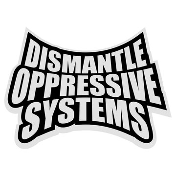 Dismantle Oppressive Systems &ndash; a bold, unapologetic call to action for activists, progressives and anyone who believes real change starts with questioning the structures that hold people back.