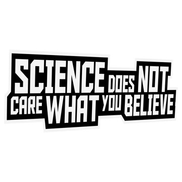 Science Does Not Care What You Believe &ndash; a sharp, unapologetic reminder that facts exist independently of opinion. Perfect for scientists, educators and anyone who values evidence over belief.
