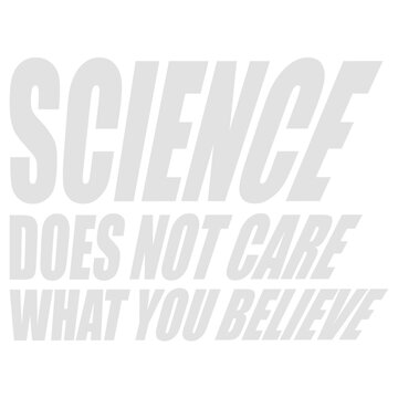 Science Does Not Care What You Believe &ndash; a sharp, unapologetic reminder that facts exist independently of opinion. Perfect for scientists, educators and anyone who values evidence over belief.