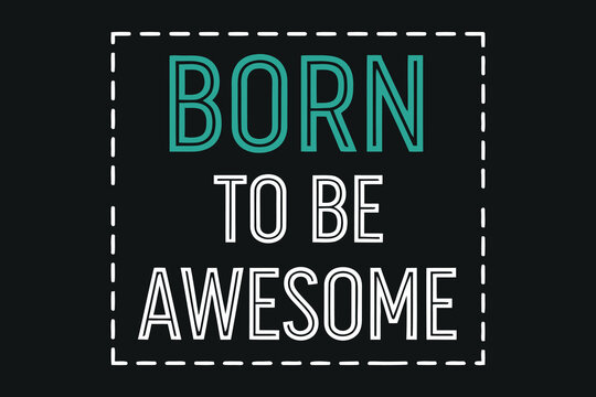 Born to be awesome inspirational quote