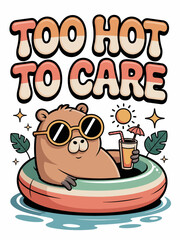Fototapeta premium A capybara wearing sunglasses lounges in a pool float with a drink. The phrase 'Too Hot to Care' i