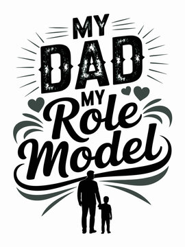 The design features the silhouette of a father and child with the text 'My Dad My Role Model'. It conveys a message of admiration and respect.