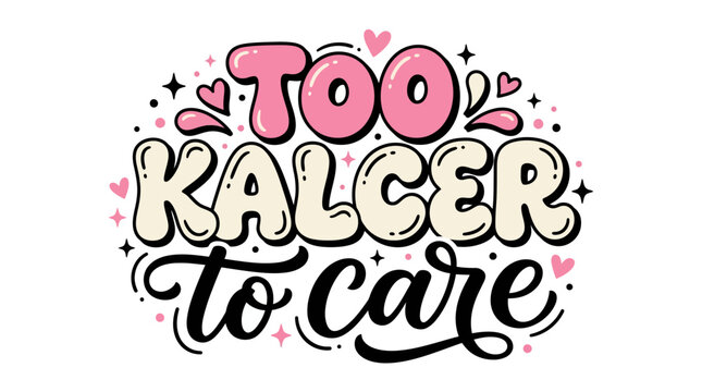 Too Kalcer To Care Hand Lettered Typography Design.