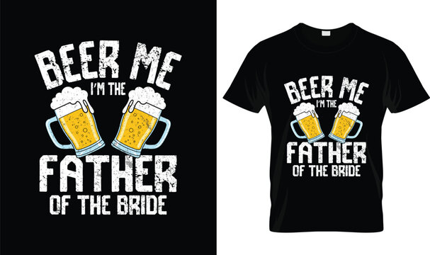 Beer Me I'm the Father of the Bride Father's Day T-Shirt Design, Funny Wedding Beer Quote, Groom Family Celebration Graphic, Vintage Bachelor Party Typography