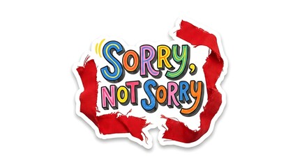 Obraz premium Sorry, Not Sorry Message: A playful and defiant message reads Sorry, Not Sorry in a colorful, hand-drawn font, set against a backdrop of torn red paper, conveying a sense of unapologetic attitude.