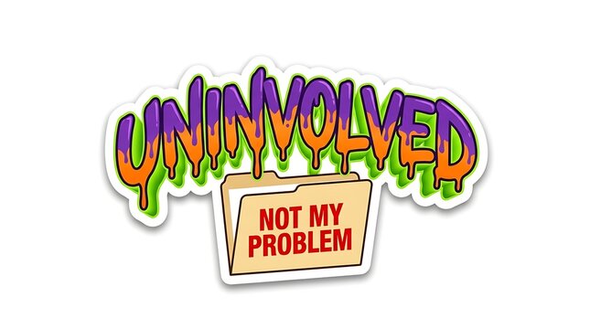 Uninvolved and Indifferent: A graphic illustration depicts the word uninvolved in a dripping, vibrant font, above a folder labeled not my problem, symbolizing apathy and detachment.