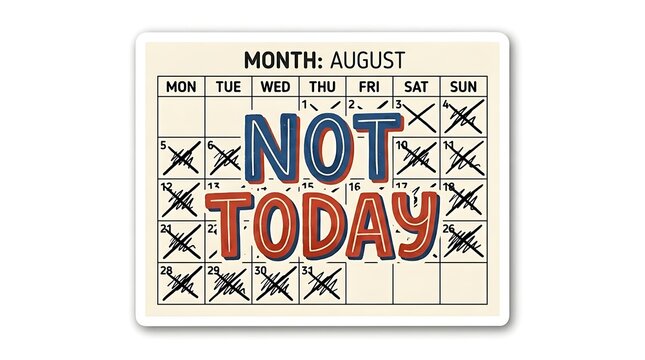 August Calendar 'Not Today' Message: An August calendar showing 'Not Today' with every day crossed out, conveying a strong sense of procrastination or a day of rest.