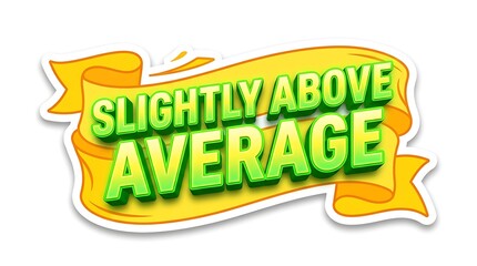 Fototapeta premium Slightly Above Average Ribbon Badge: A vibrant yellow ribbon badge with the text SLIGHTLY ABOVE AVERAGE in bold green lettering, conveying a message of modest accomplishment and distinction.