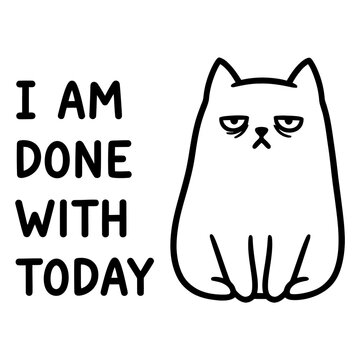 Grumpy Cat Illustration with Text I Am Done with Today, Funny Mood
