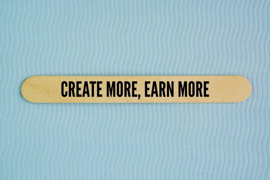 Words or quotes of inspiration and motivation to succeed Create More, Earn More. shifting from trading time for money to building assets that scale