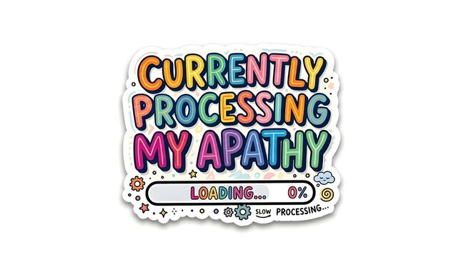 Processing Apathy Loading Bar: A vibrant, colorful sticker features the text Currently Processing My Apathy with a loading bar at 0%.