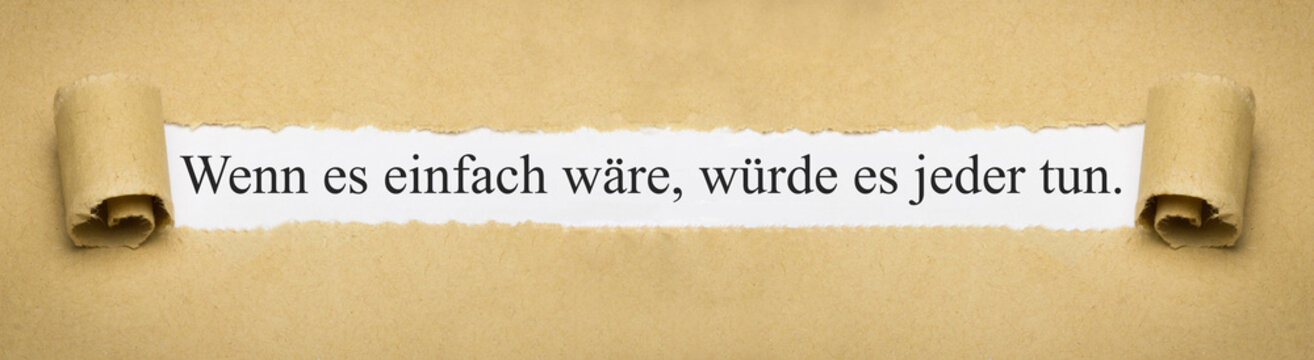 Wenn es einfach wäre, würde es jeder tun.