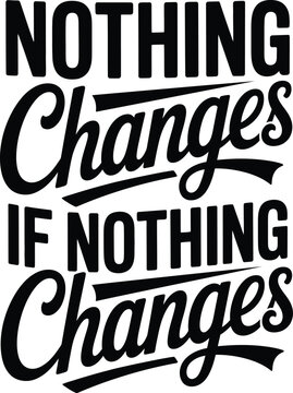 Nothing changes if nothing changes typography quote with bold and script lettering, black ink on a white background, motivational life concept