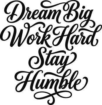 Dream big work hard stay humble hand lettered typography design