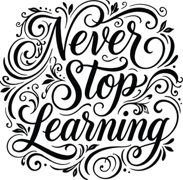 Elegant hand lettered quote 'never stop learning' with flourishes