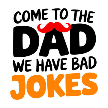 Come to the dad, we have bad jokes, fathers day design, funny dad, daddy quote.