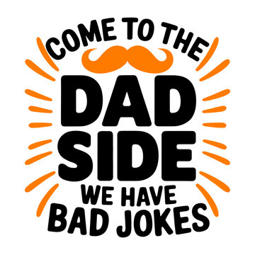 Come to dad side we have bad jokes fatherhood fun celebration graphic.