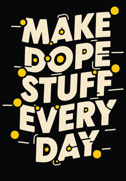 Typography t shirt design 'make dope stuff every day' graphic tee