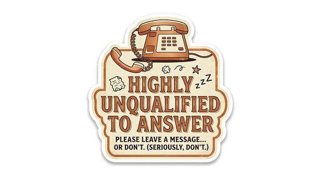 Retro Phone Sticker with Humorous Message: A vintage telephone sticker features a playful and slightly absurd message: HIGHLY UNQUALIFIED TO ANSWER - PLEASE LEAVE A MESSAGE... OR DON'T. (SERIOUSLY.