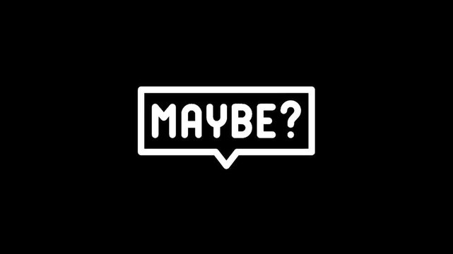 Minimalist white text bubble with the word maybe and a question mark on black background