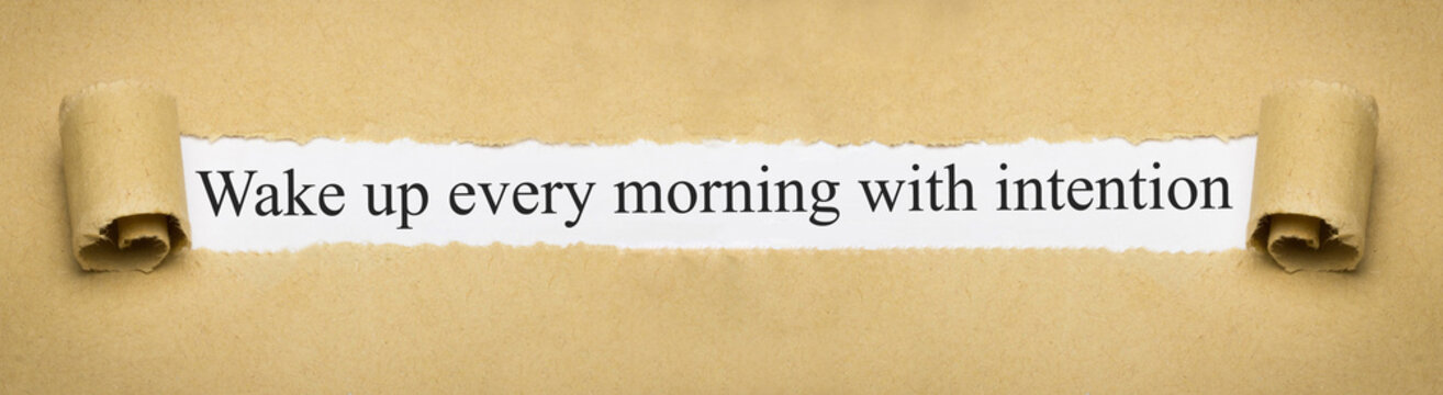 Wake up every morning with intention